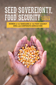 Seed Sovereignty, Food Security (Women in the Vanguard of the Fight against GMOs and Corporate Agriculture) by Vandana Shiva, 9781623170288