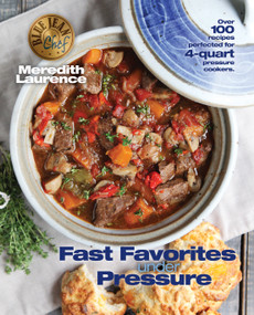 Fast Favorites Under Pressure (4-Quart Pressure Cooker recipes and tips for fast and easy meals by Blue Jean Chef, Meredith Laurence) by Meredith Laurence, 9780982754023