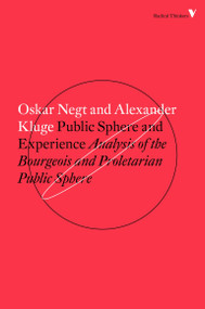 Public Sphere and Experience (Analysis of the Bourgeois and Proletarian Public Sphere) by Alexander Kluge, Oskar Negt, Miriam Hansen, 9781784782412