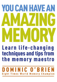 You Can Have an Amazing Memory (Learn Life-Changing Techniques and Tips from the Memory Maestro) by Dominic O'Brien, 9781907486975
