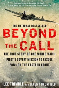 Beyond The Call (The True Story of One World War II Pilot's Covert Mission to Rescue POWs on the Eastern Front) by Lee Trimble, Jeremy Dronfield, 9780425276051