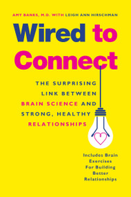 Wired to Connect (The Surprising Link Between Brain Science and Strong, Healthy Relationships) by Amy Banks, Leigh Ann Hirschman, Daniel Siegel, 9781101983218