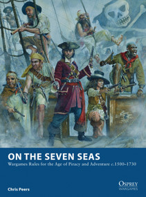 On the Seven Seas (Wargames Rules for the Age of Piracy and Adventure c.1500-1730) by Chris Peers, Steve Noon, 9781472801401