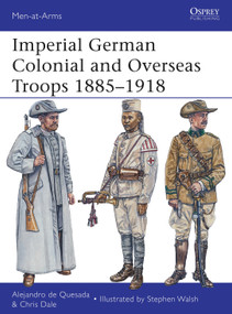 Imperial German Colonial and Overseas Troops 1885-1918 by Alejandro de Quesada, Chris Dale, Stephen Walsh, 9781780961644