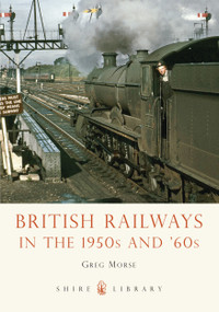 British Railways in the 1950s and '60s by Greg Morse, 9780747811688