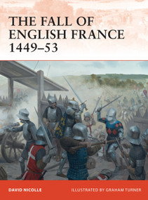The Fall of English France 1449-53 by David Nicolle, Graham Turner, 9781849086165