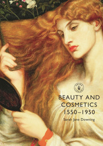 Beauty and Cosmetics 1550-1950 by Sarah Jane Downing, 9780747808398