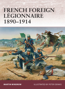 French Foreign Légionnaire 1890-1914 by Martin Windrow, Martin Windrow, Peter Dennis, 9781849084222