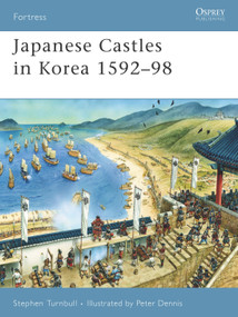 Japanese Castles in Korea 1592-98 by Stephen Turnbull, Peter Dennis, 9781846031045