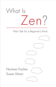 What Is Zen? (Plain Talk for a Beginner's Mind) by Norman Fischer, Susan Moon, 9781611802436