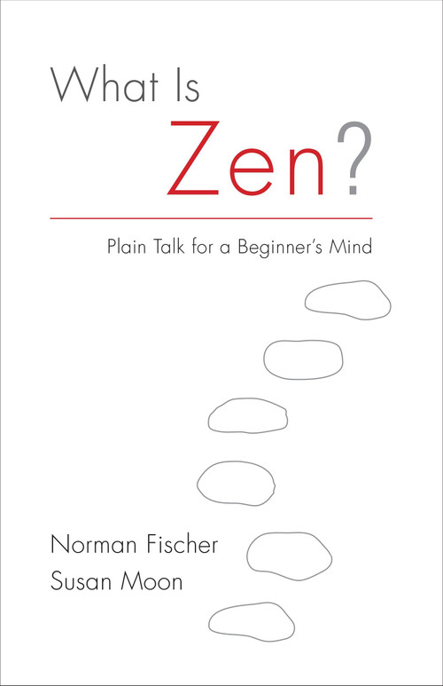 What Is Zen? (Plain Talk for a Beginner's Mind) by Norman Fischer, Susan Moon, 9781611802436