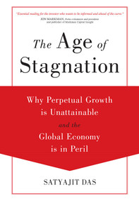 The Age of Stagnation (Why Perpetual Growth is Unattainable and the Global Economy is in Peril) by Satyajit Das, 9781633881587