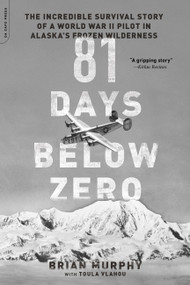 81 Days Below Zero (The Incredible Survival Story of a World War II Pilot in Alaska's Frozen Wilderness) by Brian Murphy, 9780306824524