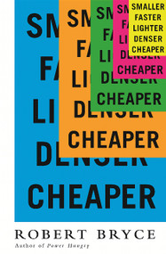 Smaller Faster Lighter Denser Cheaper (How Innovation Keeps Proving the Catastrophists Wrong) - 9781610395472 by Robert Bryce