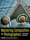 Mastering Composition for Photographers (Create Images with Impact) by Mark Chen, 9781608959815