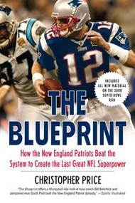 The Blueprint (How the New England Patriots Beat the System to Create the Last Great NFL Superpower) by Christopher Price, 9780312384852