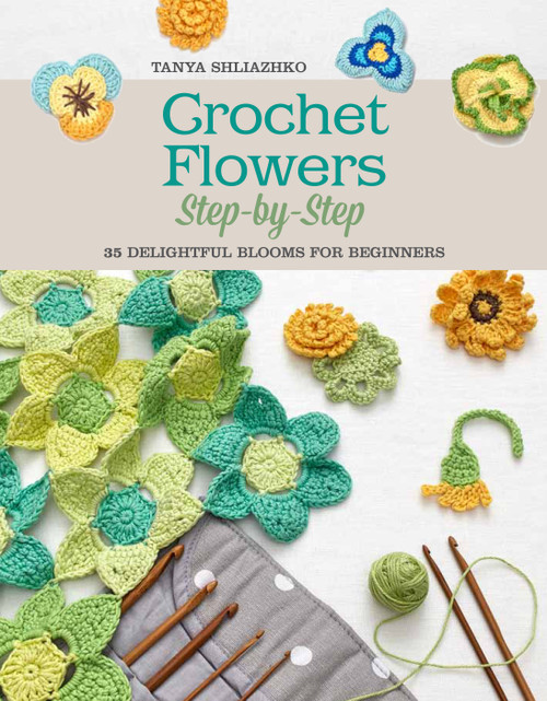 Crochet Flowers Step-by-Step (35 Delightful Blooms for Beginners) by Tanya Shliazhko, 9781250077943