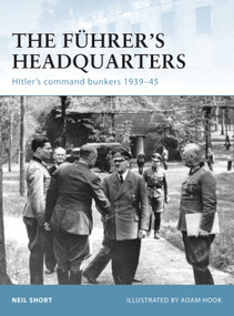 The Führer's Headquarters (Hitler's command bunkers 1939-45) by Neil Short, Adam Hook, 9781846035821