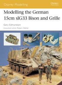 Modelling the German 15cm sIG33 Bison and Grille by Gary Edmundson, Robert Oehler, 9781841768403