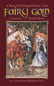 Fairy Gold (A Book of Old English Fairy Tales) by Ernest Rhys, Herbert Cole, 9780486461380