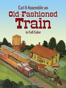 Cut & Assemble an Old-Fashioned Train in Full Color by A. G. Smith, 9780486253244