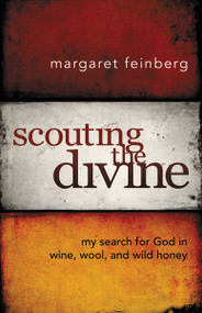 Scouting the Divine (My Search for God in Wine, Wool, and Wild Honey) by Margaret Feinberg, 9780310291220