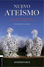 Nuevo ateísmo (Una respuesta desde la ciencia, la razón y la fe o el diseño inteligente) (Spanish Edition) by Antonio Cruz, 9788482679655