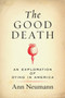 The Good Death (An Exploration of Dying in America) by Ann Neumann, 9780807080627
