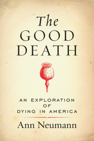 The Good Death (An Exploration of Dying in America) by Ann Neumann, 9780807080627