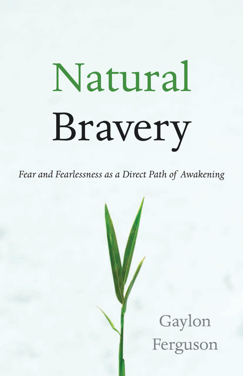 Natural Bravery (Fear and Fearlessness as a Direct Path of Awakening) by Gaylon Ferguson, 9781590309735