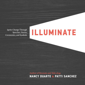 Illuminate (Ignite Change Through Speeches, Stories, Ceremonies, and Symbols) by Nancy Duarte, Patti Sanchez, 9781101980163