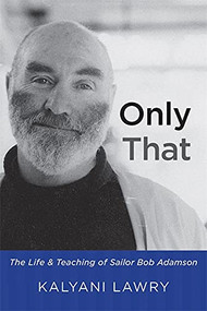 Only That (The Life and Teaching of Sailor Bob Adamson) by Kalyani Lawry, 9780956309174