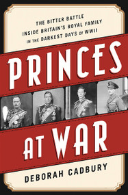 Princes at War (The Bitter Battle Inside Britain's Royal Family in the Darkest Days of WWII) by Deborah Cadbury, 9781610396349