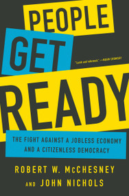 People Get Ready (The Fight Against a Jobless Economy and a Citizenless Democracy) by Robert W. McChesney, John Nichols, 9781568585215