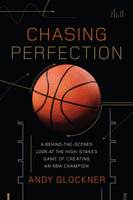 Chasing Perfection (A Behind-the-Scenes Look at the High-Stakes Game of Creating an NBA Champion) by Andy Glockner, 9780306824029