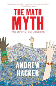 The Math Myth (And Other STEM Delusions) by Andrew Hacker, 9781620970683