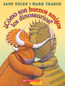 ¿Cómo son buenos amigos los dinosaurios? (How Do Dinosaurs Stay Friends?) (Spanish Edition) by Jane Yolen, Mark Teague, 9780545903523
