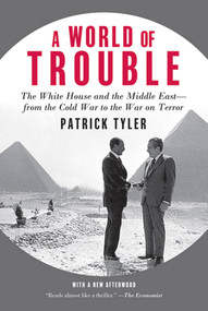 A World of Trouble (The White House and the Middle East--from the Cold War to the War on Terror) by Patrick Tyler, 9780374532000