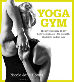 Yoga Gym (The Revolutionary 28 Day Bodyweight Plan - for Strength, Flexibility and Fat Loss) by Nicola Jane Hobbs, 9781472912886