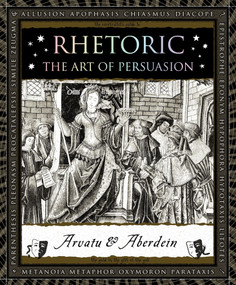 Rhetoric (The Art of Persuasion) by Andrew Aberdein, Adina Arvatu, 9781632864437