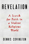 Revelation (A Search for Faith in a Violent Religious World) by Dennis Covington, 9780316368612