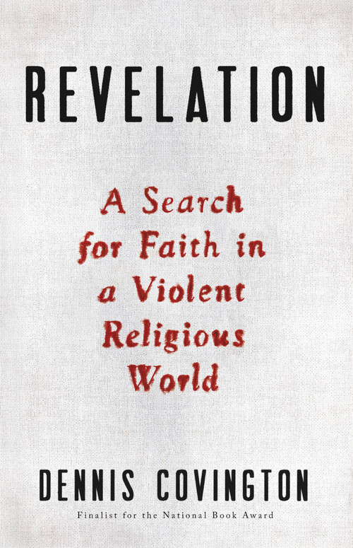 Revelation (A Search for Faith in a Violent Religious World) by Dennis Covington, 9780316368612