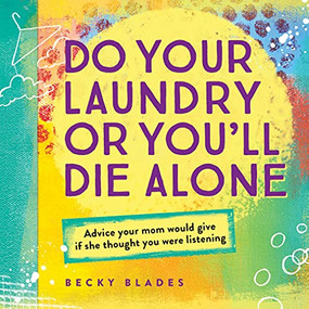 Do Your Laundry or You'll Die Alone (Advice Your Mom Would Give if She Thought You Were Listening) by Becky Blades, 9781492635154