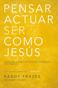 Pensar, actuar, ser como Jesús (Llegar a ser una nueva persona en Cristo) (Spanish Edition) by Randy Frazee, Robert Noland, 9780829766349