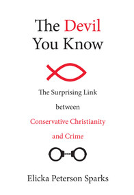 Devil You Know (The Surprising Link between Conservative Christianity and Crime) by Elicka Peterson Sparks, 9781633881501