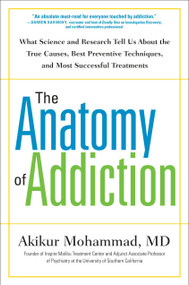 The Anatomy of Addiction (What Science and Research Tell Us About the True Causes, Best Preventive Techniques, and Most Successful Treatments) by Akikur Mohammad, MD, 9781101981832