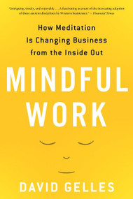 Mindful Work (How Meditation Is Changing Business from the Inside Out) by David Gelles, 9780544705258