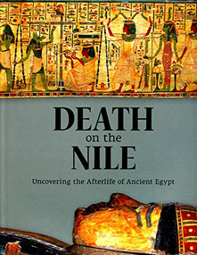 Death on the Nile (Uncovering the Afterlife of Ancient Egypt) by Helen Strudwick, Julie  Dawson, Wolfram Grajetzki, John Taylor, 9781907804717