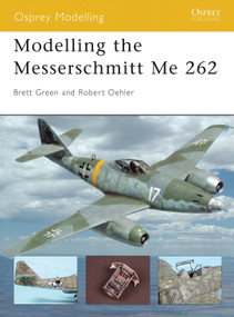 Modelling the Messerschmitt Me 262 by Robert Oehler, Robert Oehler, Brett Green, 9781841768007