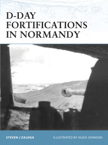 D-Day Fortifications in Normandy by Steven J. Zaloga, Hugh Johnson, 9781841768762